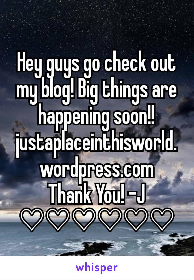 Hey guys go check out my blog! Big things are happening soon!!
justaplaceinthisworld.wordpress.com
Thank You! -J
♡♡♡♡♡♡