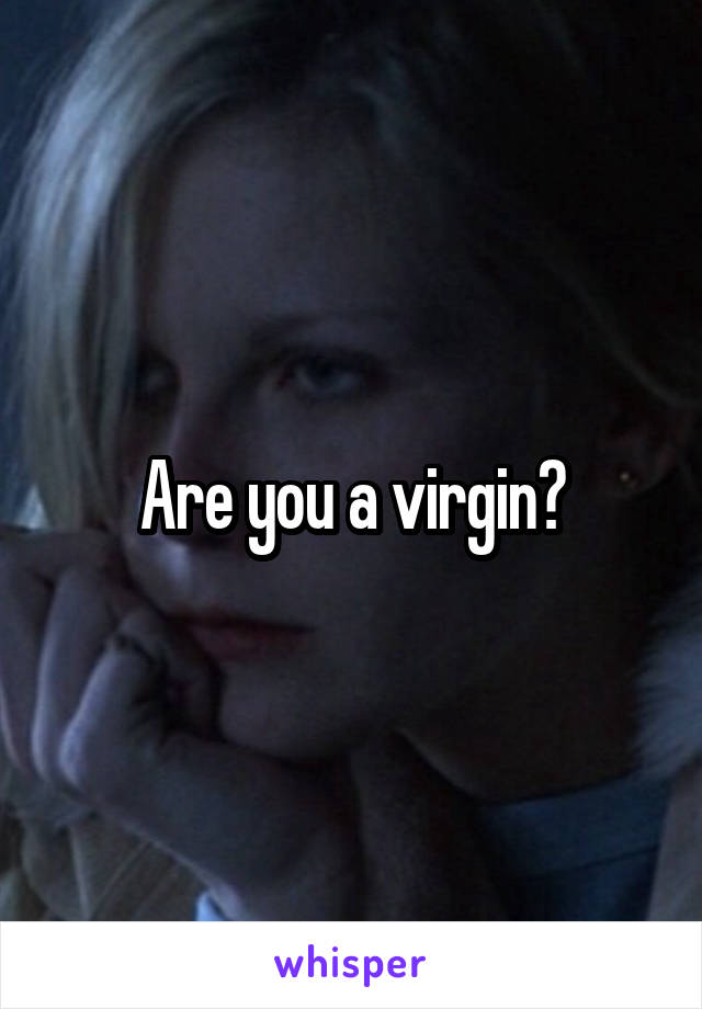 Are you a virgin?