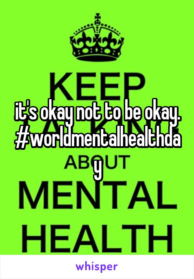 it's okay not to be okay. #worldmentalhealthday