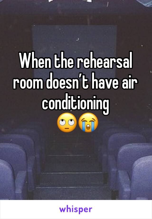 When the rehearsal room doesn’t have air conditioning
 🙄😭