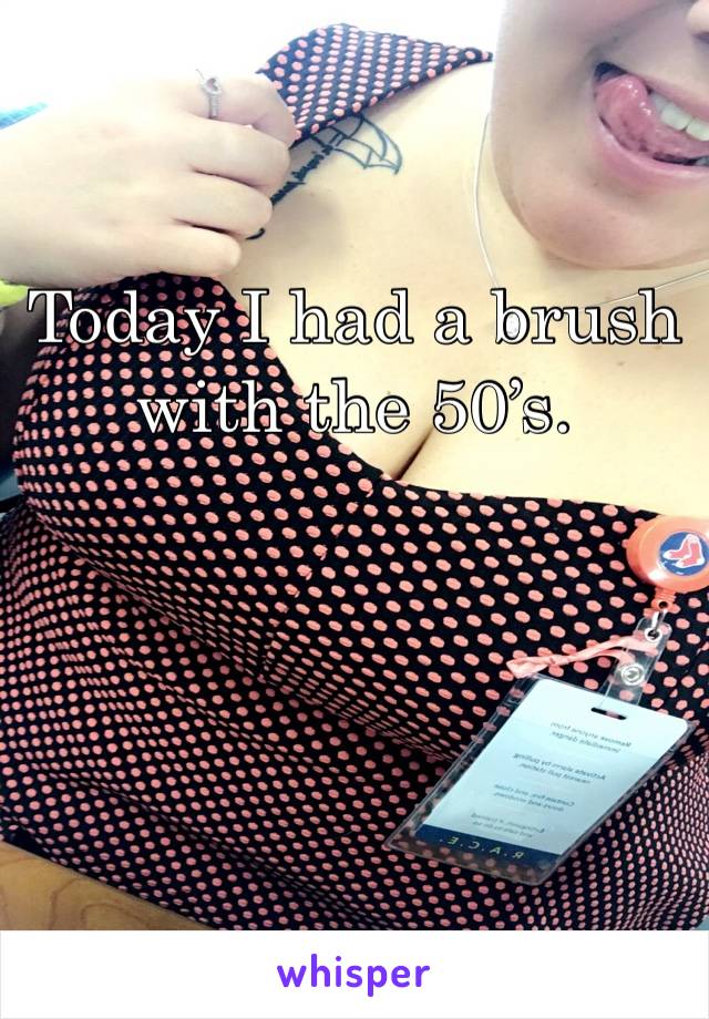 Today I had a brush with the 50’s.