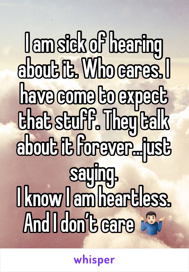 I am sick of hearing about it. Who cares. I have come to expect that stuff. They talk about it forever...just saying. 
I know I am heartless. And I don’t care 🤷🏻‍♂️