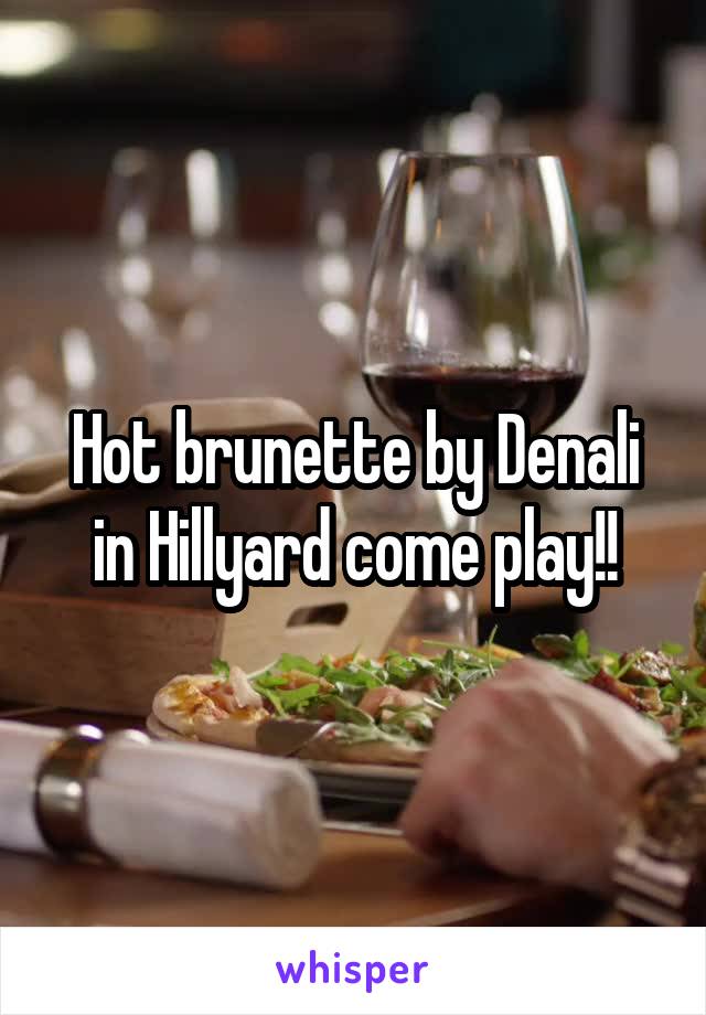 Hot brunette by Denali in Hillyard come play!!