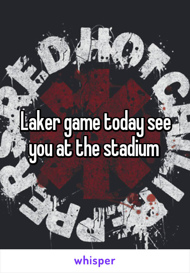 Laker game today see you at the stadium 