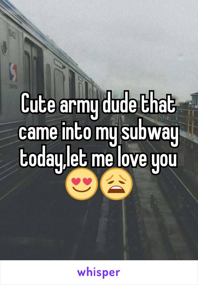 Cute army dude that came into my subway today,let me love you 😍😩