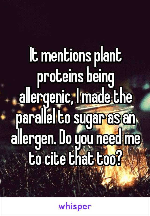 It mentions plant proteins being allergenic, I made the parallel to sugar as an allergen. Do you need me to cite that too?