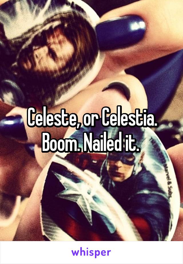 Celeste, or Celestia. Boom. Nailed it. 