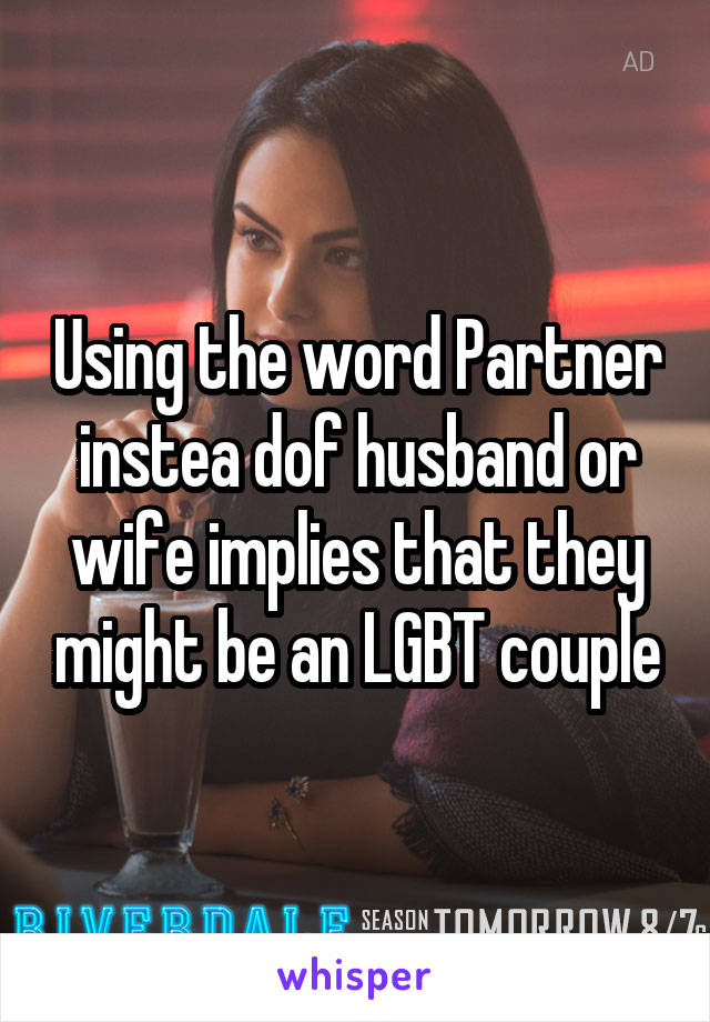Using the word Partner instea dof husband or wife implies that they might be an LGBT couple