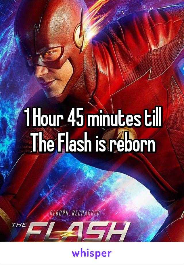 1 Hour 45 minutes till The Flash is reborn