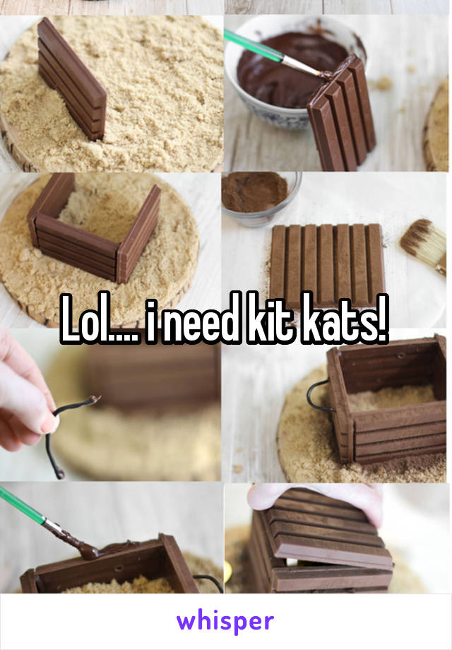 Lol.... i need kit kats! 