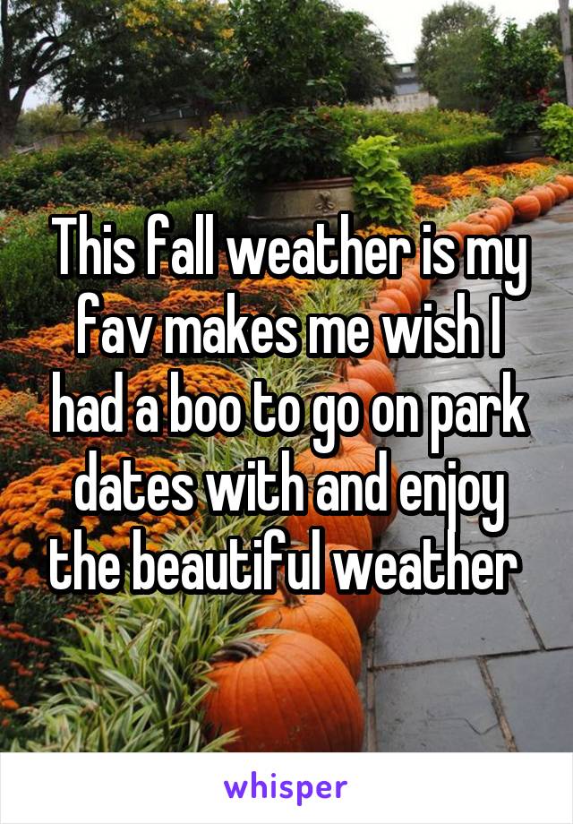 This fall weather is my fav makes me wish I had a boo to go on park dates with and enjoy the beautiful weather 