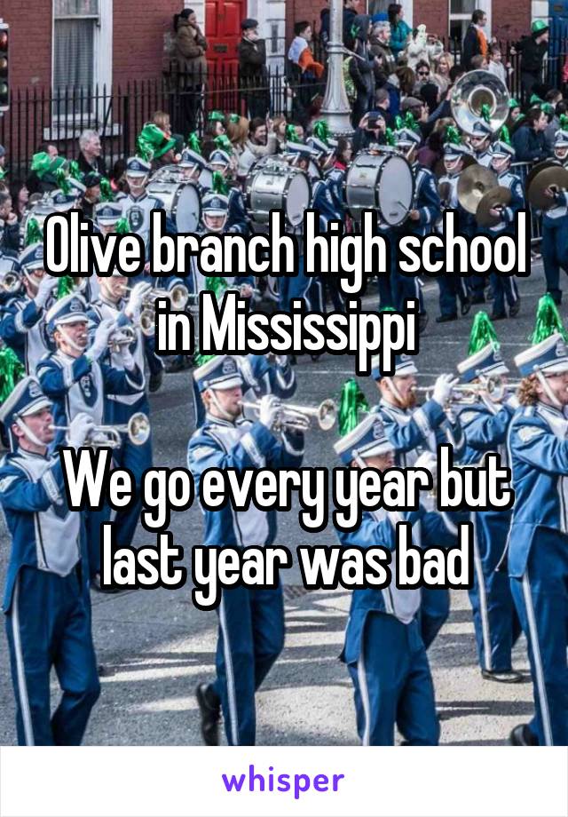 Olive branch high school in Mississippi

We go every year but last year was bad