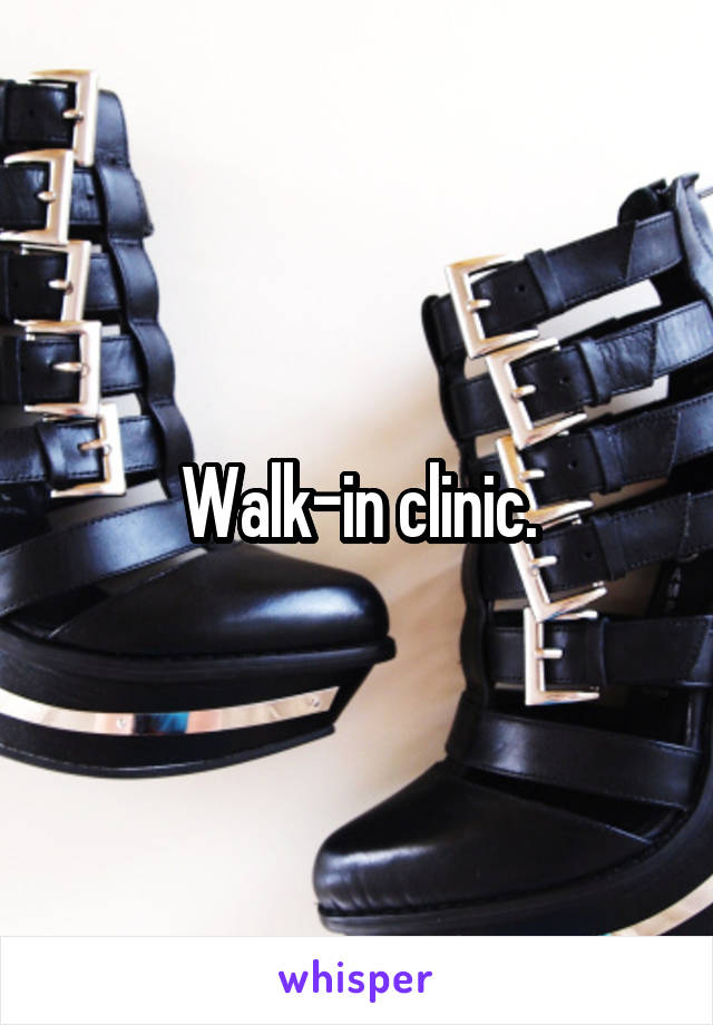 Walk-in clinic.