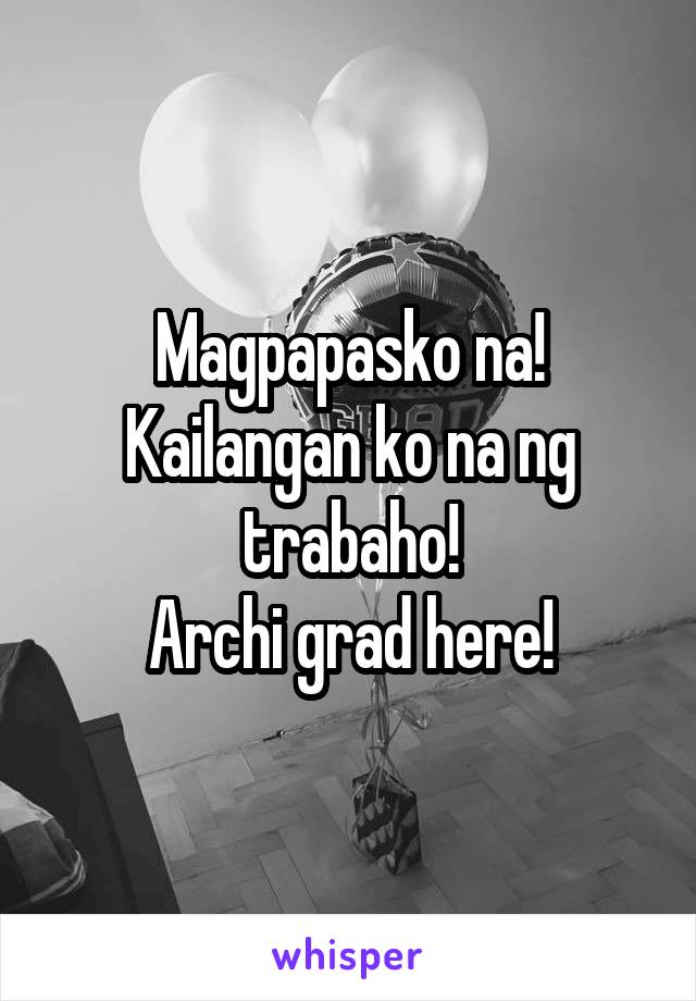 Magpapasko na! Kailangan ko na ng trabaho!
Archi grad here!