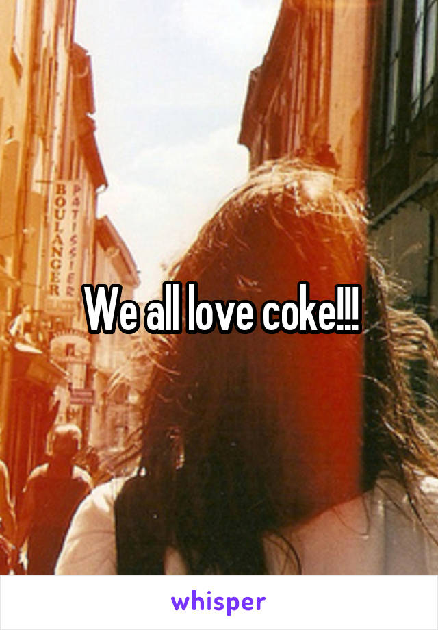 We all love coke!!!