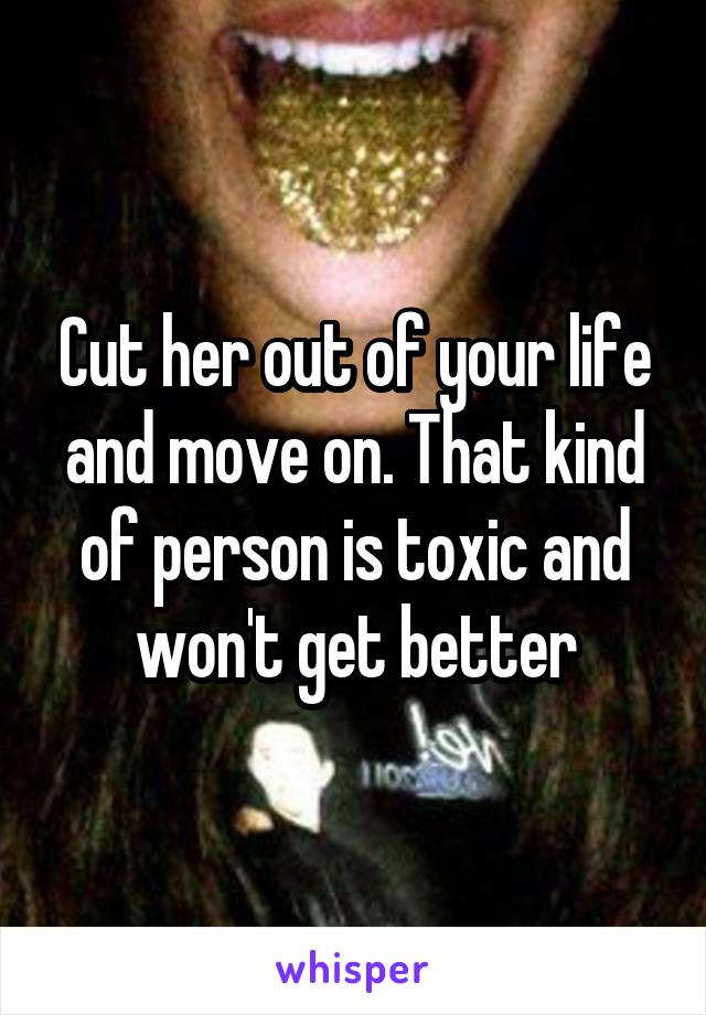 Cut her out of your life and move on. That kind of person is toxic and won't get better