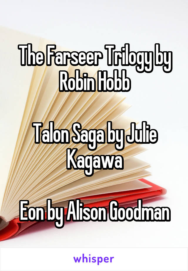 The Farseer Trilogy by Robin Hobb

Talon Saga by Julie Kagawa

Eon by Alison Goodman