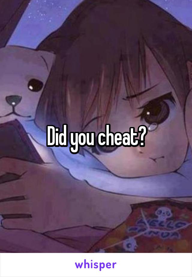 Did you cheat?