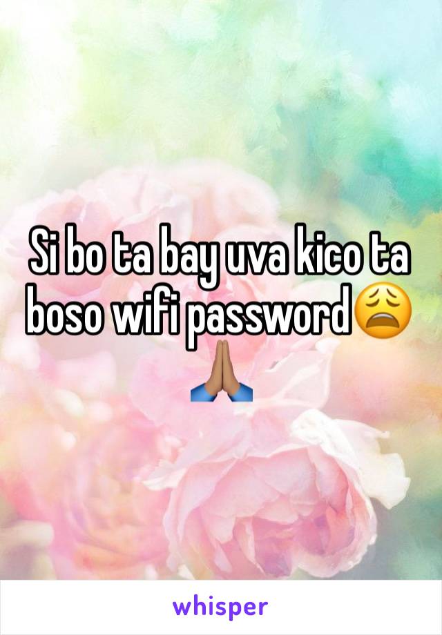 Si bo ta bay uva kico ta boso wifi password😩🙏🏽