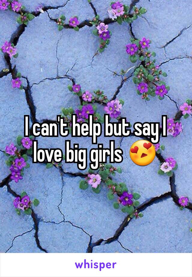 I can't help but say I love big girls 😍