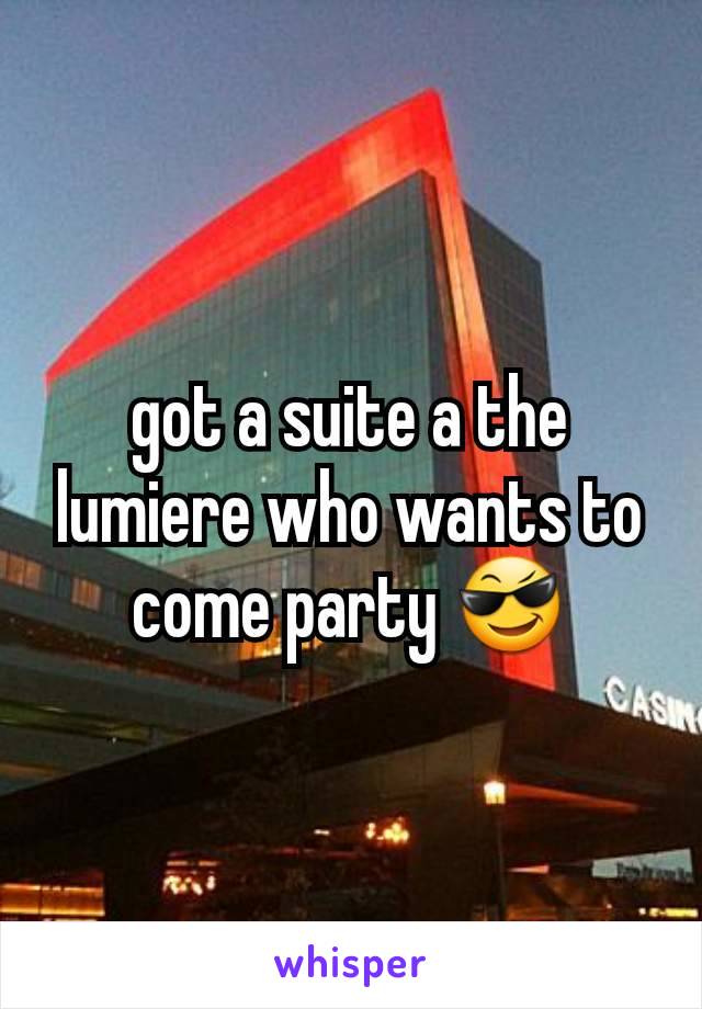 got a suite a the lumiere who wants to come party 😎