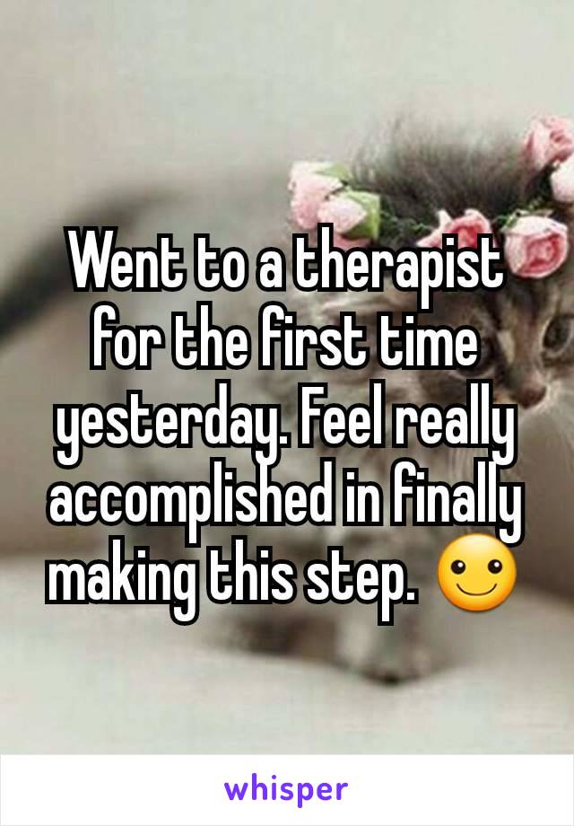 Went to a therapist for the first time yesterday. Feel really accomplished in finally making this step. ☺