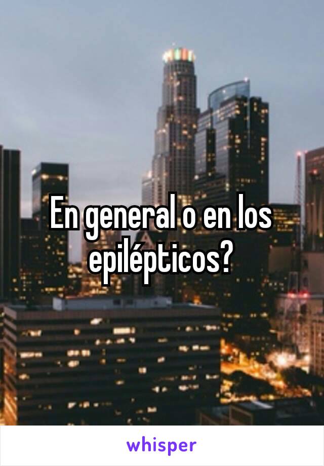 En general o en los epilépticos?