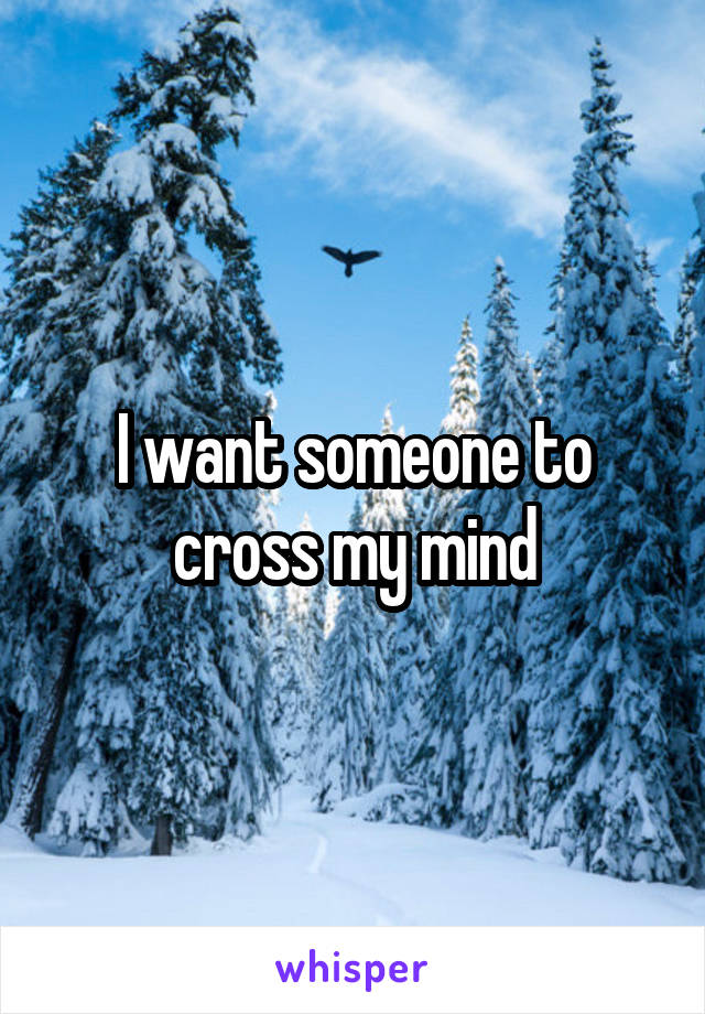 I want someone to cross my mind