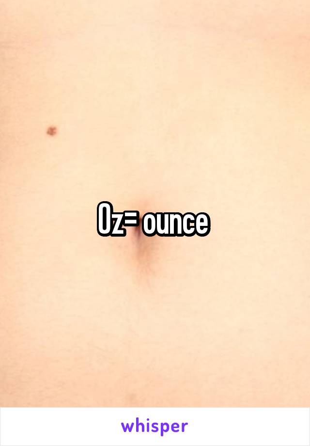 Oz= ounce 