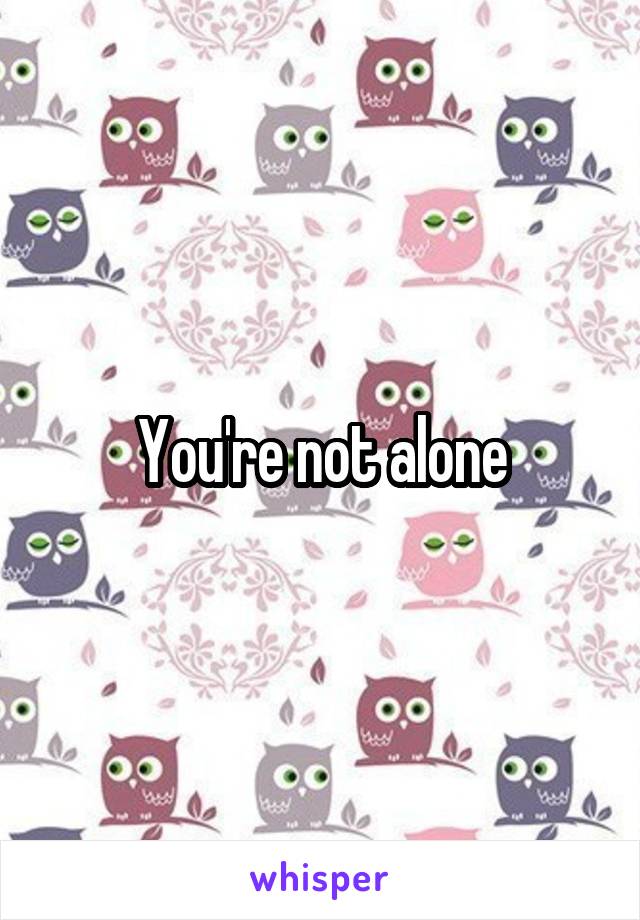 You're not alone