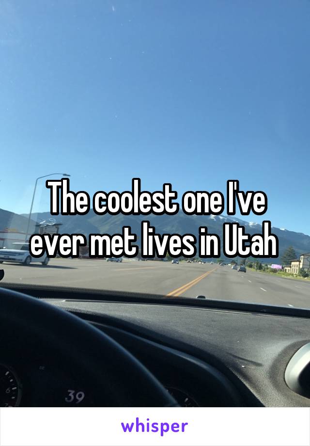 The coolest one I've ever met lives in Utah 