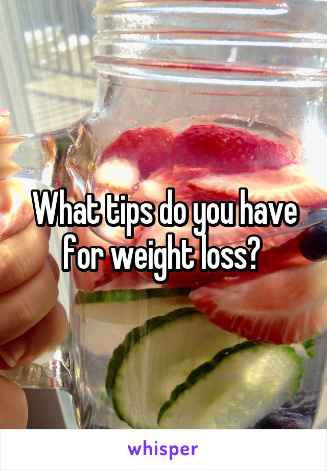 What tips do you have for weight loss? 