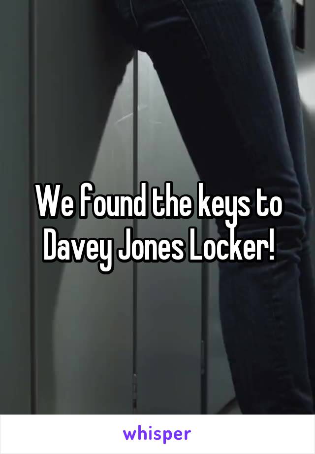 We found the keys to Davey Jones Locker!