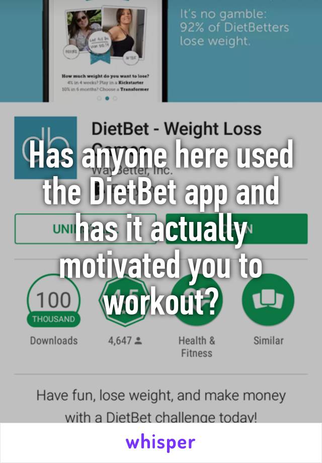 Has anyone here used the DietBet app and has it actually motivated you to workout?