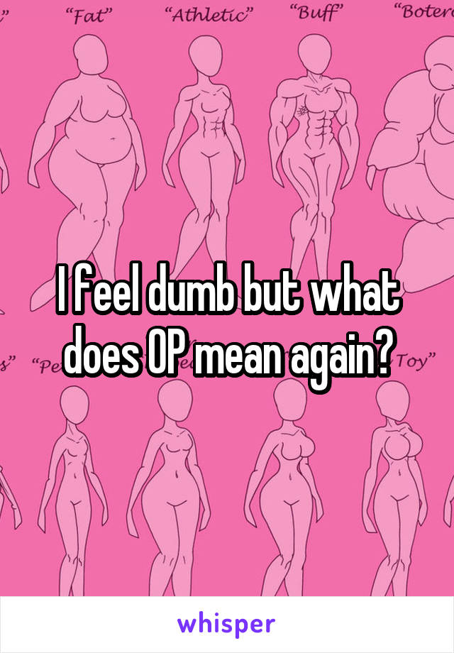 I feel dumb but what does OP mean again?