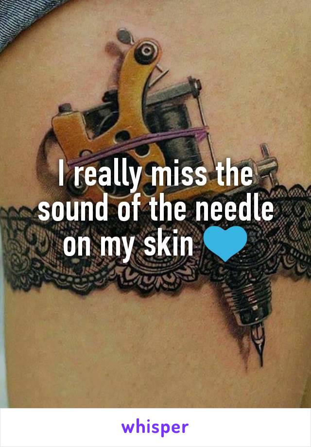 I really miss the sound of the needle on my skin 💙