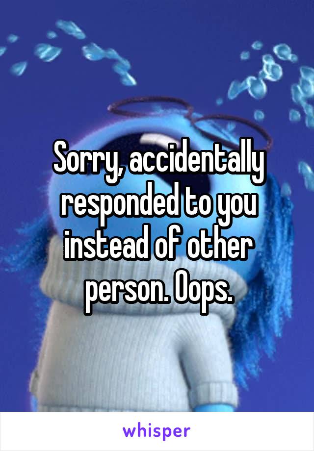 Sorry, accidentally responded to you instead of other person. Oops.