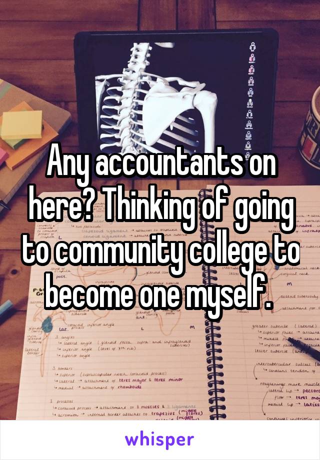 Any accountants on here? Thinking of going to community college to become one myself. 