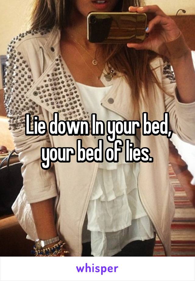 Lie down In your bed, your bed of lies. 