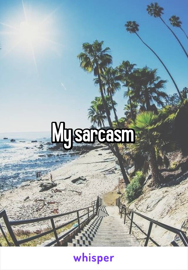 My sarcasm 