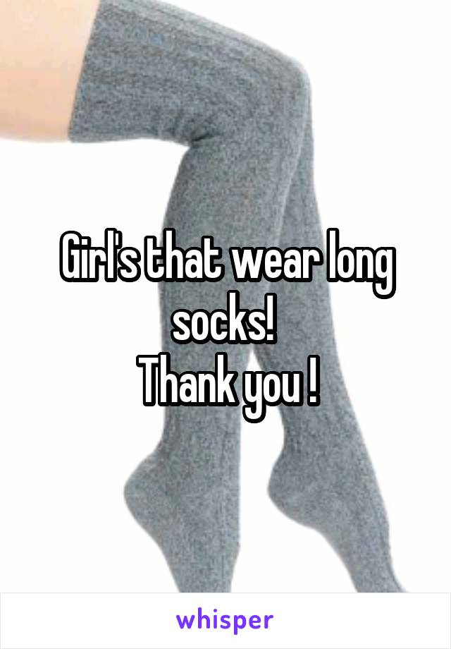 Girl's that wear long socks! 
Thank you !