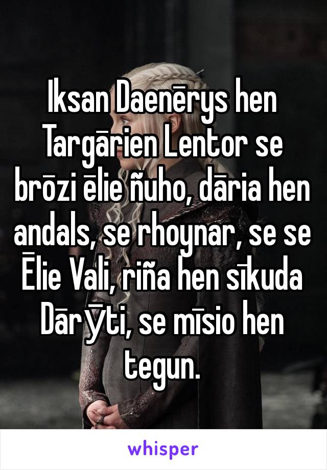 Iksan Daenērys hen Targārien Lentor se brōzi ēlie ñuho, dāria hen andals, se rhoynar, se se Ēlie Vali, riña hen sīkuda Dārȳti, se mīsio hen tegun.