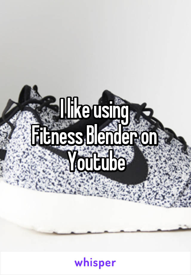 I like using 
Fitness Blender on 
Youtube