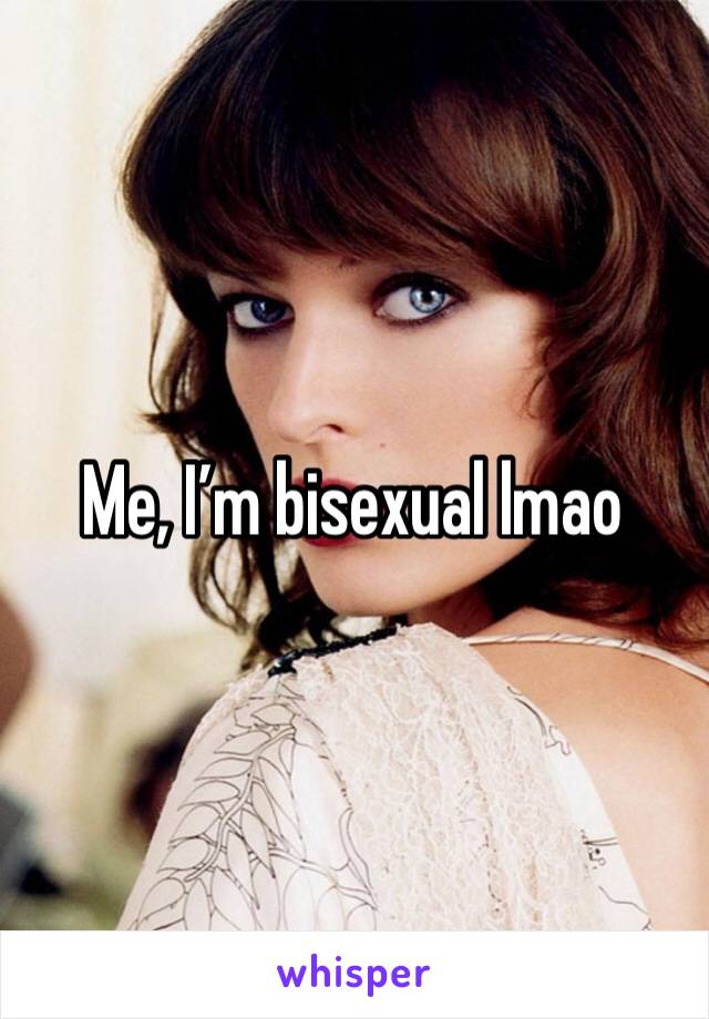 Me, I’m bisexual lmao