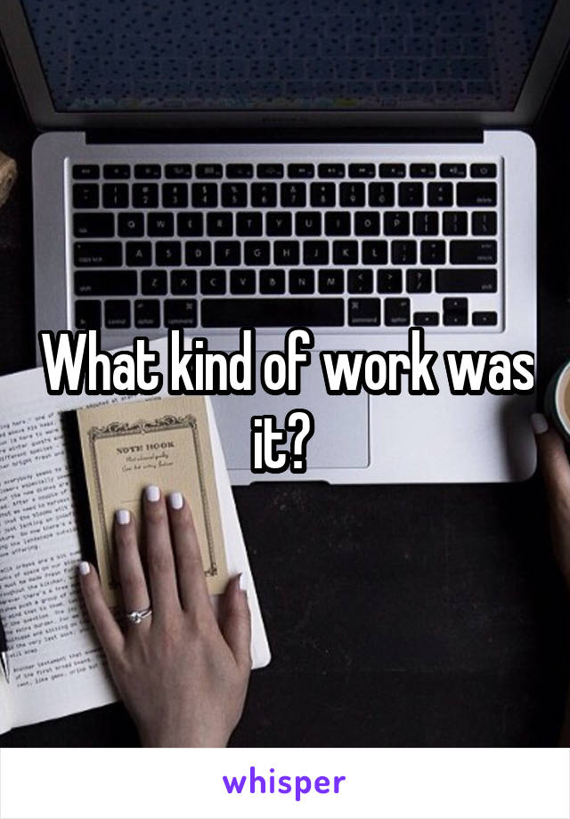 What kind of work was it? 