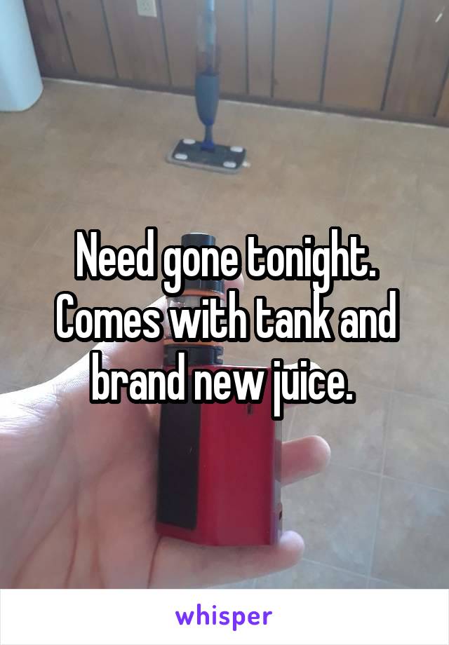 Need gone tonight. Comes with tank and brand new juice. 