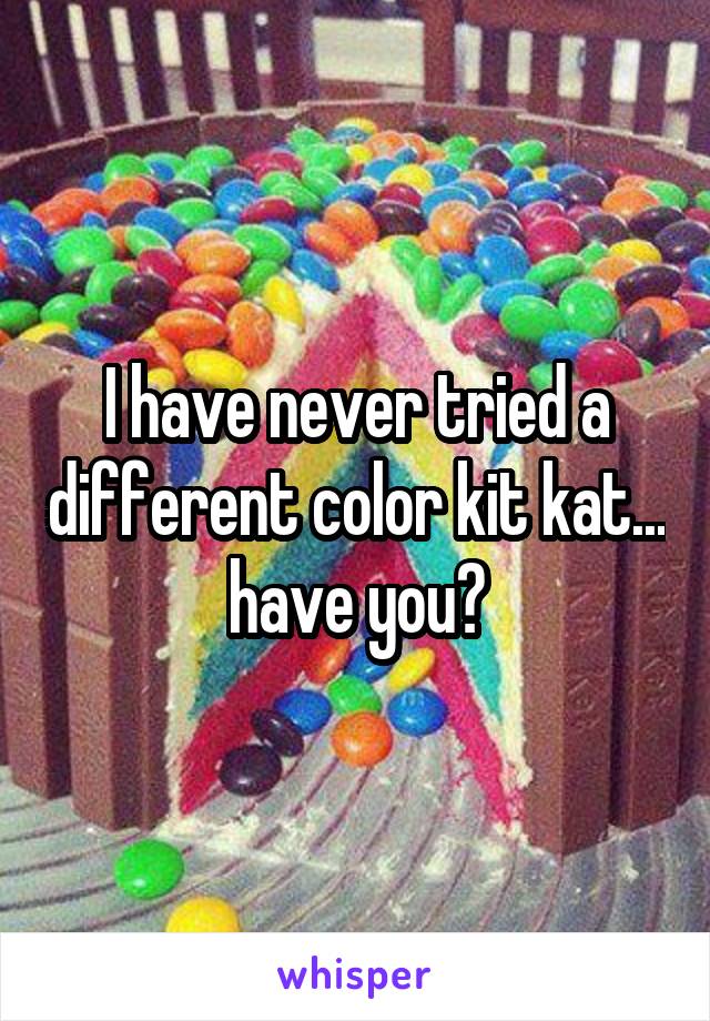 I have never tried a different color kit kat... have you?