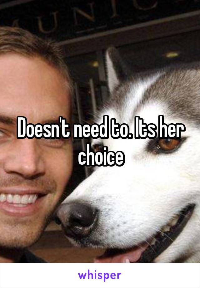 Doesn't need to. Its her choice