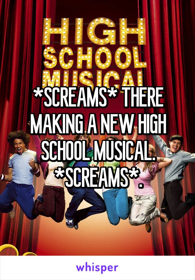 *SCREAMS* THERE MAKING A NEW HIGH SCHOOL MUSICAL. *SCREAMS*.