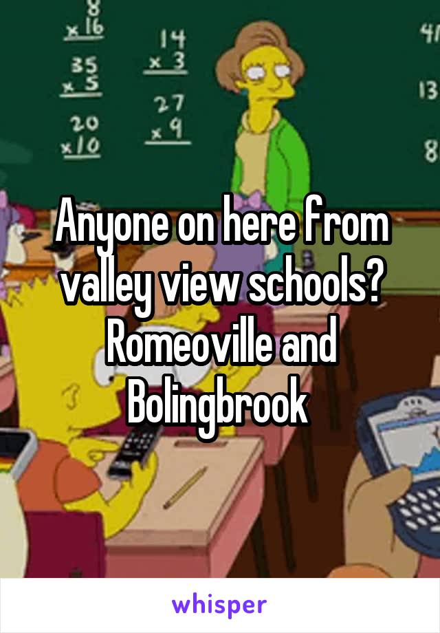 Anyone on here from valley view schools? Romeoville and Bolingbrook 